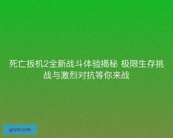 死亡扳机2全新战斗体验揭秘 极限生存挑战与激烈对抗等你来战
